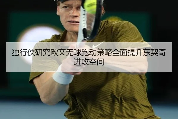 独行侠研究欧文无球跑动策略全面提升东契奇进攻空间
